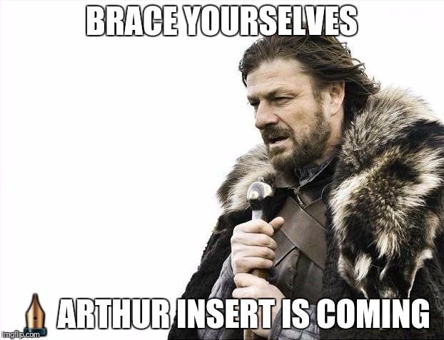 Brace Yourselves X is Coming Meme | BRACE YOURSELVES ✒ARTHUR INSERT IS COMING | image tagged in memes,brace yourselves x is coming | made w/ Imgflip meme maker