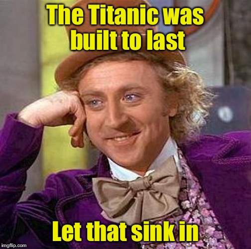 Bad pun Wonka | The Titanic was built to last; Let that sink in | image tagged in memes,creepy condescending wonka,titanic | made w/ Imgflip meme maker