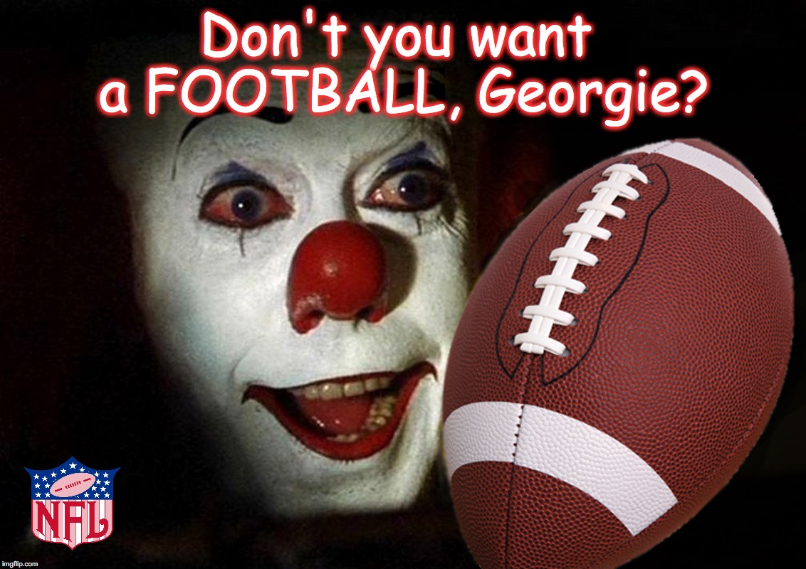NFL 'floats' a new ad campaign to win back viewers | Don't you want a FOOTBALL, Georgie? | image tagged in pennywise in sewer,nfl | made w/ Imgflip meme maker