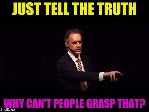 JUST TELL THE TRUTH WHY CAN'T PEOPLE GRASP THAT? | made w/ Imgflip meme maker