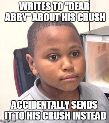 Minor Mistake Marvin Meme | WRITES TO "DEAR ABBY" ABOUT HIS CRUSH; ACCIDENTALLY SENDS IT TO HIS CRUSH INSTEAD | image tagged in memes,minor mistake marvin | made w/ Imgflip meme maker