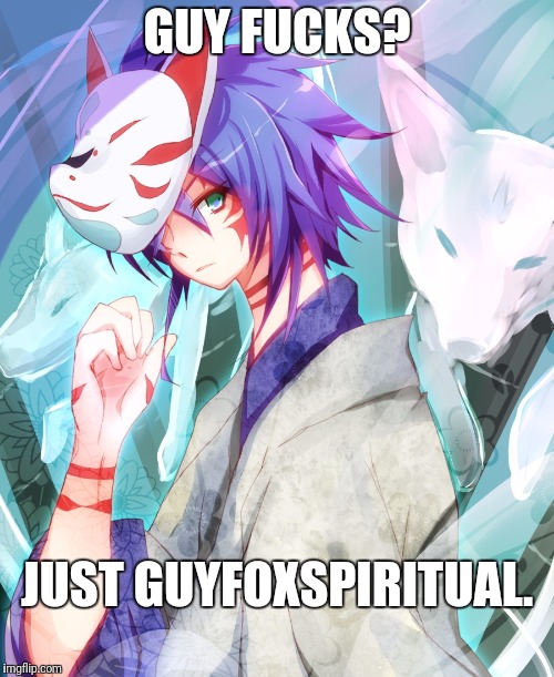 GUY F**KS? JUST GUYFOXSPIRITUAL. | made w/ Imgflip meme maker