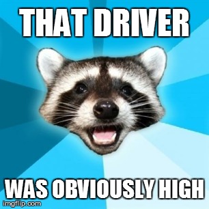 Lame Pun Coon Meme | THAT DRIVER WAS OBVIOUSLY HIGH | image tagged in memes,lame pun coon | made w/ Imgflip meme maker