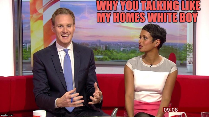 Don't touch that dail & now the News | WHY YOU TALKING LIKE MY HOMES WHITE BOY | image tagged in news,memes,funny,hottie,sexy | made w/ Imgflip meme maker