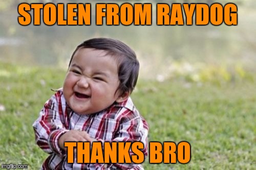 Evil Toddler Meme | STOLEN FROM RAYDOG THANKS BRO | image tagged in memes,evil toddler | made w/ Imgflip meme maker