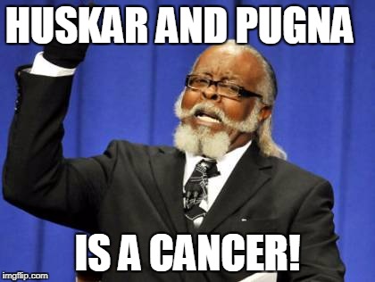 Too Damn High | HUSKAR AND PUGNA; IS A CANCER! | image tagged in memes,too damn high | made w/ Imgflip meme maker