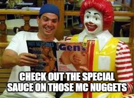 Mc happy  | CHECK OUT THE SPECIAL SAUCE ON THOSE MC NUGGETS | image tagged in memes,mcdonalds,mcjuggernuggets,special sauce,funny memes | made w/ Imgflip meme maker