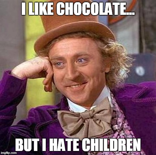 Creepy Condescending Wonka | I LIKE CHOCOLATE... BUT I HATE CHILDREN | image tagged in memes,creepy condescending wonka | made w/ Imgflip meme maker