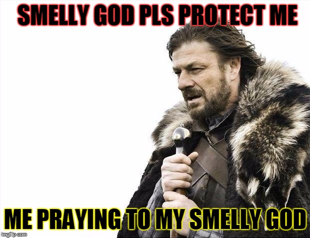 Brace Yourselves X is Coming Meme | SMELLY GOD PLS PROTECT ME; ME PRAYING TO MY SMELLY GOD | image tagged in memes,brace yourselves x is coming | made w/ Imgflip meme maker