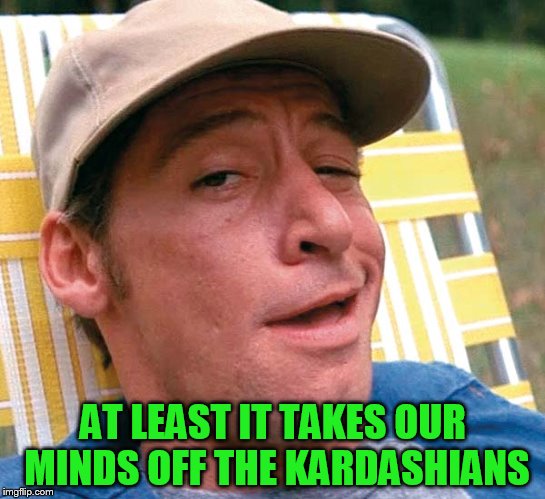 AT LEAST IT TAKES OUR MINDS OFF THE KARDASHIANS | made w/ Imgflip meme maker