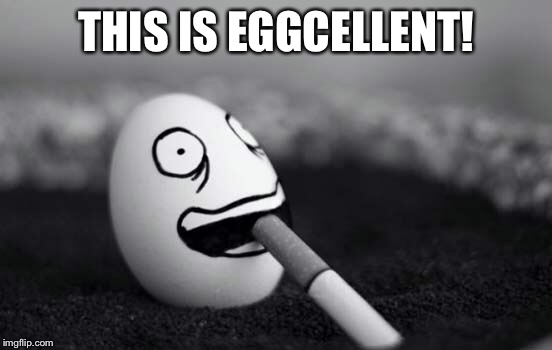 THIS IS EGGCELLENT! | made w/ Imgflip meme maker