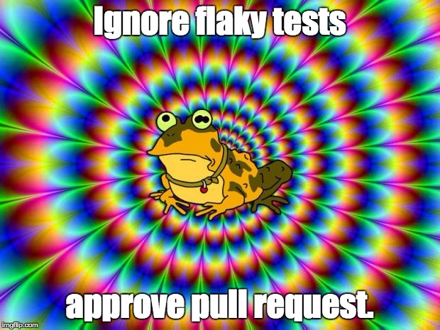 Hypnotoad | Ignore flaky tests; approve pull request. | image tagged in hypnotoad | made w/ Imgflip meme maker