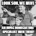 LOOK SON, WE HAVE AN IUPAC NOMECLATURE SPECIALIST OVER THERE! | made w/ Imgflip meme maker