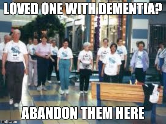 LOVED ONE WITH DEMENTIA? ABANDON THEM HERE | made w/ Imgflip meme maker