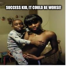 SUCCESS KID, IT COULD BE WORSE! | made w/ Imgflip meme maker
