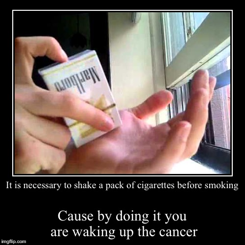 The More you know :) | image tagged in funny,demotivationals,cigarettes,cancer,memes,dank memes | made w/ Imgflip demotivational maker