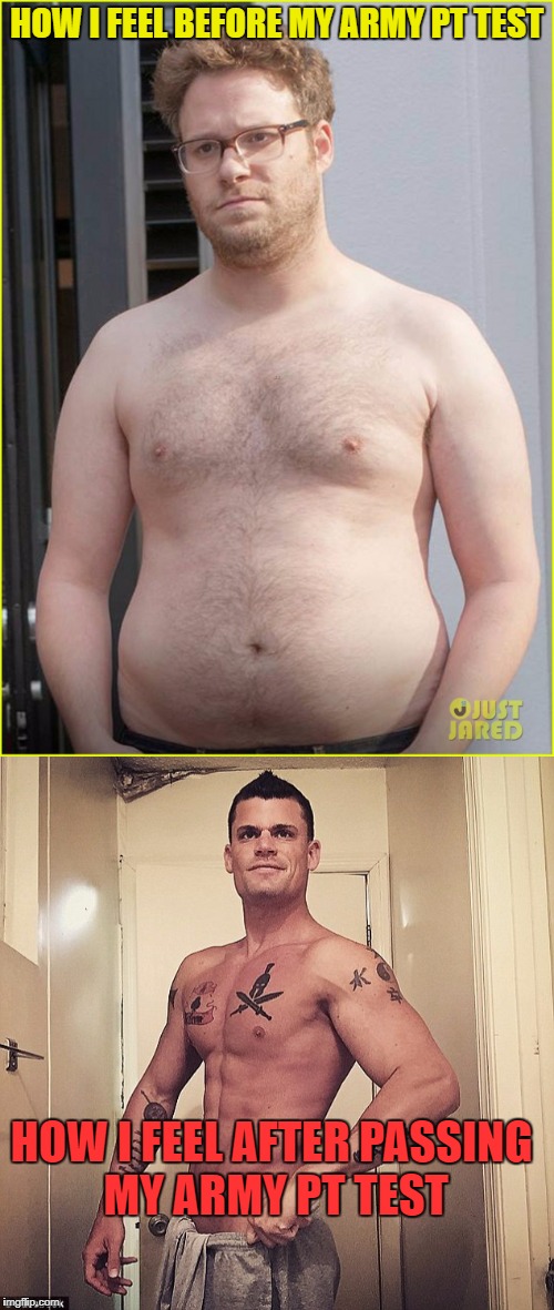 October is Army Physical Fitness Month for Massachusetts! Which means sick call rangers gotta get them profiles in! | HOW I FEEL BEFORE MY ARMY PT TEST; HOW I FEEL AFTER PASSING MY ARMY PT TEST | image tagged in army,fat,healthy,physical fitness,sick,rangers | made w/ Imgflip meme maker