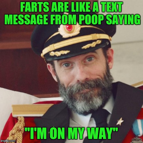Captain Obvious | FARTS ARE LIKE A TEXT MESSAGE FROM POOP SAYING; "I'M ON MY WAY" | image tagged in captain obvious | made w/ Imgflip meme maker