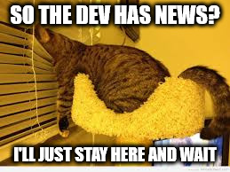 SO THE DEV HAS NEWS? I'LL JUST STAY HERE AND WAIT | made w/ Imgflip meme maker