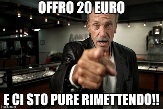 Les Gold says | OFFRO 20 EURO; E CI STO PURE RIMETTENDO!! | image tagged in les gold says | made w/ Imgflip meme maker