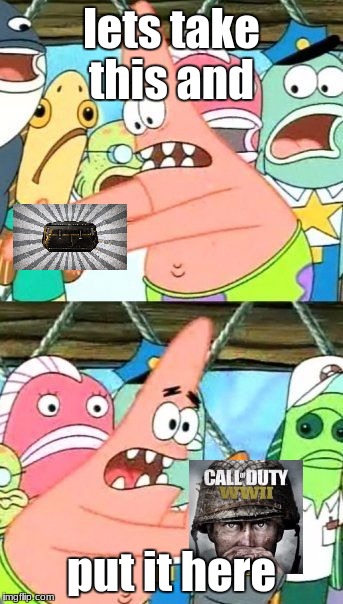 Put It Somewhere Else Patrick Meme | lets take this and; put it here | image tagged in memes,put it somewhere else patrick | made w/ Imgflip meme maker