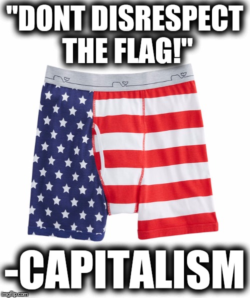 "DONT DISRESPECT THE FLAG!"; -CAPITALISM | image tagged in flag shorts | made w/ Imgflip meme maker