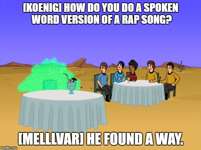 [KOENIG] HOW DO YOU DO A SPOKEN WORD VERSION OF A RAP SONG? [MELLLVAR] HE FOUND A WAY. | image tagged in melllvar - he found a way | made w/ Imgflip meme maker
