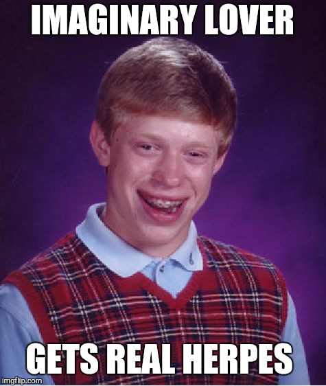 Bad Luck Brian Meme | IMAGINARY LOVER GETS REAL HERPES | image tagged in memes,bad luck brian | made w/ Imgflip meme maker