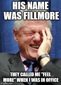 HIS NAME WAS FILLMORE THEY CALLED ME "FEEL MORE" WHEN I WAS IN OFFICE | made w/ Imgflip meme maker