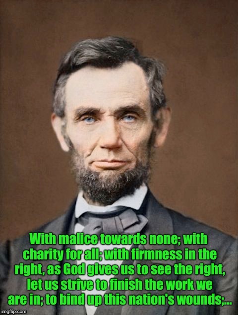 President Lincoln's 2nd inaugural speech, March 4, 1865, during the Civil War | . | image tagged in memes,abraham lincoln,with malice towards none,1865 inaugural address,civil war | made w/ Imgflip meme maker