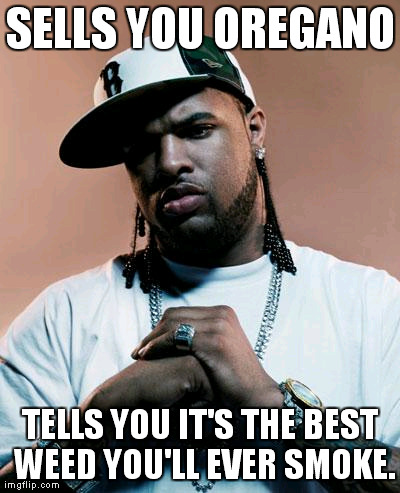 thug | SELLS YOU OREGANO TELLS YOU IT'S THE BEST WEED YOU'LL EVER SMOKE. | image tagged in thug | made w/ Imgflip meme maker