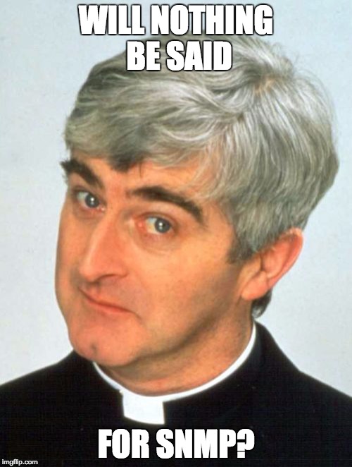 Father Ted | WILL NOTHING BE SAID; FOR SNMP? | image tagged in memes,father ted | made w/ Imgflip meme maker