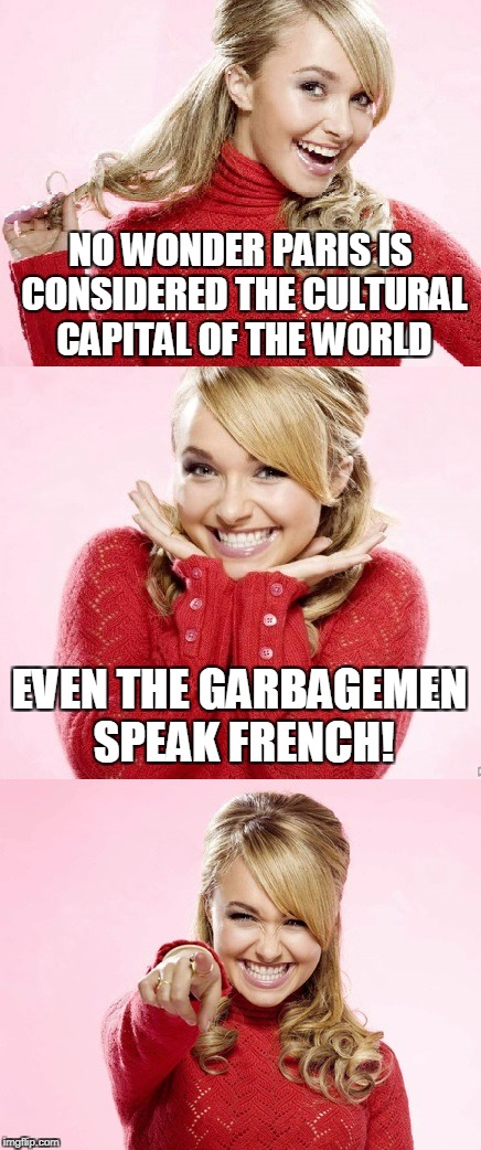 ooh la la, deez steenks | NO WONDER PARIS IS CONSIDERED THE CULTURAL CAPITAL OF THE WORLD; EVEN THE GARBAGEMEN SPEAK FRENCH! | image tagged in hayden red pun,bad pun hayden panettiere,memes,paris,france,garbage | made w/ Imgflip meme maker