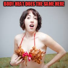 BODY HEAT DOES THE SAME HERE | made w/ Imgflip meme maker