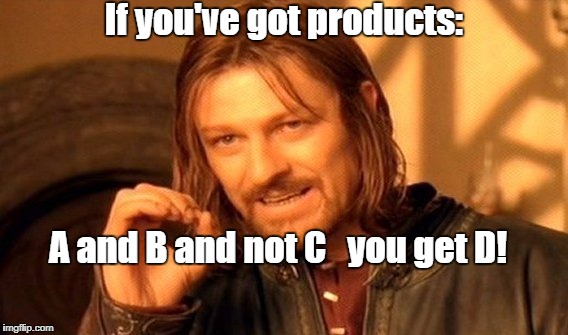 One Does Not Simply Meme | If you've got products:; A and B and not C   you get D! | image tagged in memes,one does not simply | made w/ Imgflip meme maker
