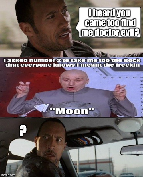 The Rock Driving | I heard you came too find me doctor evil? ? | image tagged in memes,the rock driving,funny memes,latest,meme | made w/ Imgflip meme maker