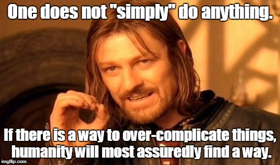 One Does Not Simply | One does not "simply" do anything. If there is a way to over-complicate things, humanity will most assuredly find a way. | image tagged in memes,one does not simply | made w/ Imgflip meme maker