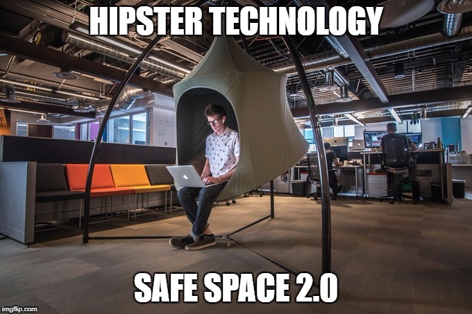 Hipster Safe Space Technology | HIPSTER TECHNOLOGY; SAFE SPACE 2.0 | image tagged in hipster safe space,safe space,hipster,millennial,technology,mental illness | made w/ Imgflip meme maker