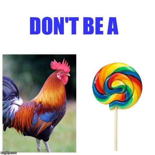 Be nice! | DON'T BE A | image tagged in chicken,lolipop,just do it | made w/ Imgflip meme maker