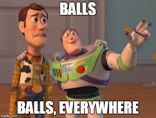 X, X Everywhere Meme | BALLS BALLS, EVERYWHERE | image tagged in memes,x x everywhere | made w/ Imgflip meme maker