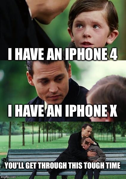 Finding Neverland Meme | I HAVE AN IPHONE 4; I HAVE AN IPHONE X; YOU'LL GET THROUGH THIS TOUGH TIME | image tagged in memes,finding neverland | made w/ Imgflip meme maker