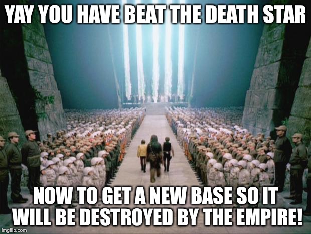 Star Wars Congratulations  | YAY YOU HAVE BEAT THE DEATH
STAR; NOW TO GET A NEW BASE SO IT WILL BE DESTROYED BY THE EMPIRE! | image tagged in star wars congratulations | made w/ Imgflip meme maker