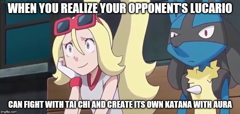 Opponent's Lucario | WHEN YOU REALIZE YOUR OPPONENT'S LUCARIO; CAN FIGHT WITH TAI CHI AND CREATE ITS OWN KATANA WITH AURA | image tagged in emberassed korrina,pokemon,lucario,memes | made w/ Imgflip meme maker