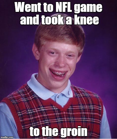 Bad Luck Brian | Went to NFL game and took a knee; to the groin | image tagged in memes,bad luck brian,nfl,taking a knee,white guilt | made w/ Imgflip meme maker
