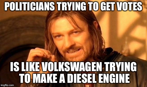 One Does Not Simply | POLITICIANS TRYING TO GET VOTES; IS LIKE VOLKSWAGEN TRYING TO MAKE A DIESEL ENGINE | image tagged in memes,one does not simply | made w/ Imgflip meme maker