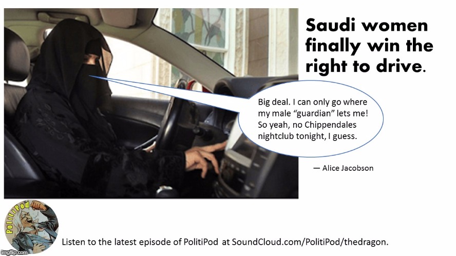 Saudi women can drive now | image tagged in saudi women,drive,saudi arabia | made w/ Imgflip meme maker