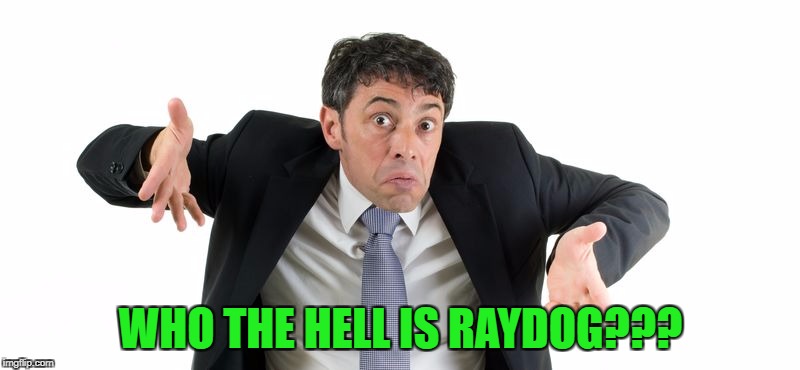 WHO THE HELL IS RAYDOG??? | made w/ Imgflip meme maker