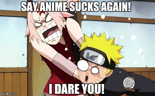 When someone says anime sucks | SAY ANIME SUCKS AGAIN! I DARE YOU! | image tagged in anime,funny,when someone says anime sucks,choking,anime funny | made w/ Imgflip meme maker