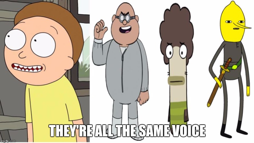 No wonder they all sound so high pitched | THEY'RE ALL THE SAME VOICE | image tagged in fish hooks,lemongrab,adventure time,gravity falls,rick and morty,morty | made w/ Imgflip meme maker