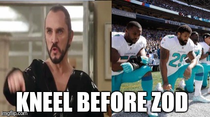 Zod | KNEEL BEFORE ZOD | image tagged in superman,nfl football | made w/ Imgflip meme maker